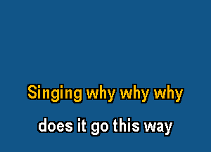 Singing why why why

does it go this way