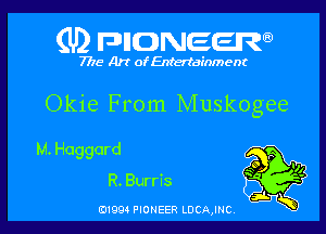 (U) FDIIDNEEW

7715- Art ofEntertdEnment

Okie From Muskogee

M. Haggard

R. Burris

0199 PIONEER LDCAJNC