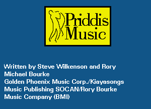 Written by Steve VV'ilkenson and Rory
Michael Bourke

Golden Phoenix Music CoerKiavnsongs
Music Publishing SOCANIRorv Bourke
Music Company (BMI)