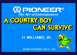 (U) FDIIDNEEW

7715- A)? ofEntertainment

A COUNTRY BOY

CAN SURVIVE

H. WILLIAMS. JRA 21
5i K

0199 PIONEER LUCA, INC