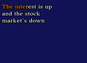 The interest is up
and the stock
market's down