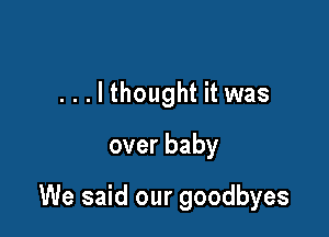 ...lthought it was

overbaby

We said our goodbyes