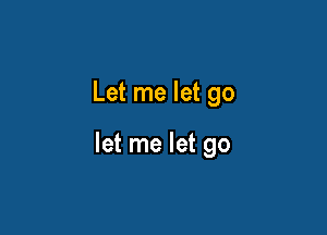 Let me let go

let me let go