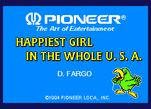 (U2 FDHONEEW

7718 Art of Entertainment

HAPPIEST GIRL

IN THE WHOLE U. S. A.

131994 PIONEER LUCA, INC,