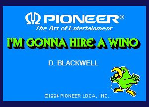 (U) pncweenw

7775 Art of Entertainment

PM GONNA HIRE A WING

D. BLACKWELL

E11994 PIONEER LUCA, INC.