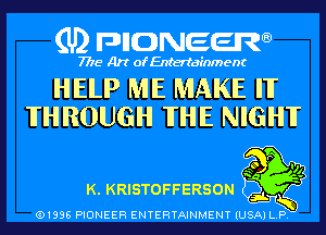 (U) pncweenw

7775 Art of Entertainment

HELP ME MAKE HT
THROUGH THE NIGHF

P
so 4

K. KRISTOFFERSON

(91338 PIONEER ENTERTAINMENT (USA) L.P.