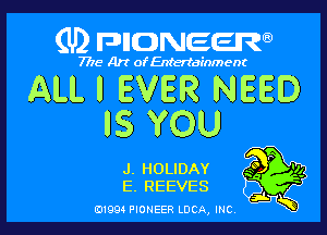 (U) FDIIDNEEW

7715- A)? ofEntertainment

ALL I EVER NEED

IS YOU

J. HOLIDAY .30 F vi
E. REEVES

019911 PIONEER LUCA, mc K