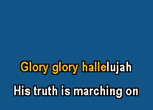 Glory glory hallelujah

His truth is marching on