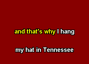 and that's why I hang

my hat in Tennessee