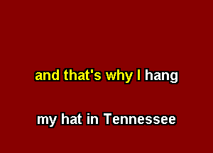 and that's why I hang

my hat in Tennessee