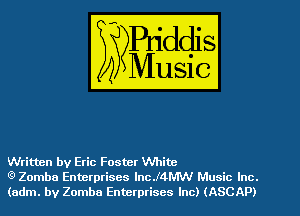Written by Eric Foster White
9 Zomba Enterprises lncJ4MW Music Inc.
(adm. by Zomba Enterprises Inc) (ASCAP)