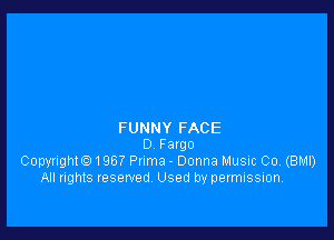 FUNNY FACE
D F argo
Copyrighte) 1967 Puma - Donna Music Co, (BMI)
All rights reserved Used by permission.