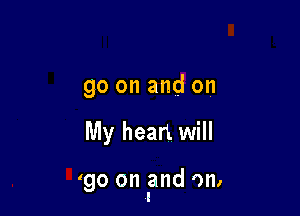 go on and on

My heart will

(go on and on,
I