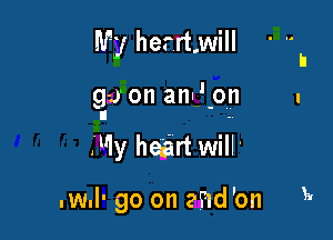 My herrt,will

g-Jon anu'pn
ll -

iuly heafirt will'

.w.l- go on amd'on E