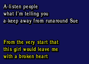 A-listen people
what I'm telling you
a-keep away from Iunaround Sue

From the vety start that
this girl would leave me
with a broken heart