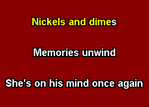 Nickels and dimes

Memories unwind

She's on his mind once again