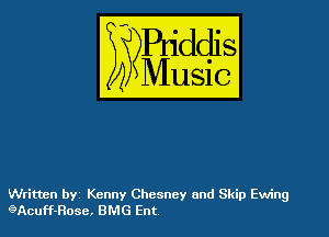 szr-iddis

35

Music

Writtnn bYZ Kenny Chcsncy and Skip Ewing
gAcuff-Rose, BMG Ent