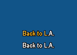 Back to LA.
Back to LA.