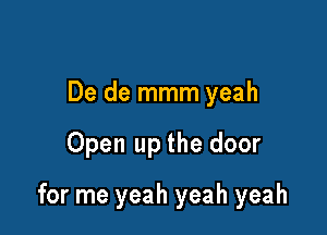 De de mmm yeah

Open up the door

for me yeah yeah yeah
