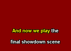 And now we play the

final showdown scene