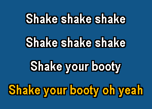 Shake shake shake
Shake shake shake
Shake your booty

Shake your booty oh yeah