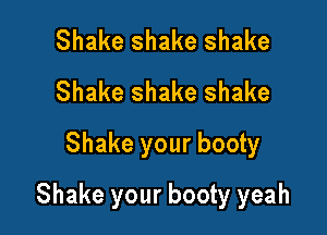 Shake shake shake
Shake shake shake
Shake your booty

Shake your booty yeah
