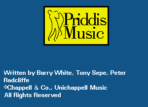 Written by Barry White, Tony Scpc, Pctct
Radcliffe

eChappell 8 Co., Unichappell Music

All Rights Reserved