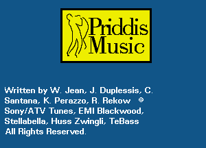 Written by W. Jean, J. Duplessis, C
Santana, KA Perazzo, R, Rekow 9
SonylAW Tunes, EMI Blackwood.
Stellabella, Huss Zwingli, TeBass
All Rights Reserved
