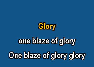 Glory

one blaze of glory

One blaze of glory glory
