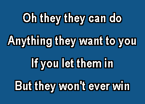 Oh they they can do

Anything they want to you

If you let them in

But they won't ever win