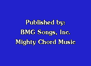 Published by
BMG Songs, Inc.

Mighty Chord Music