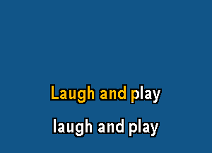 It made the children

laugh and play

Laugh and play

laugh and play