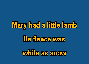 Mary had a little lamb

Its fleece was

white as snow