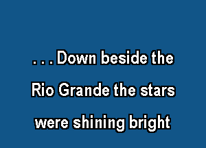 . . . Down beside the

Rio Grande the stars

were shining bright