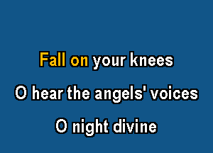 Fall on your knees

0 hear the angels' voices

0 night divine