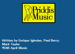 Written by Enrique lglesias, Poul Betty,
Mark Taylor

eEM! April Music