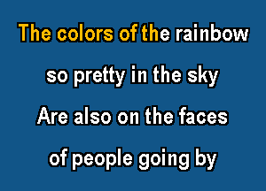 The colors ofthe rainbow
so pretty in the sky

Are also on the faces

of people going by
