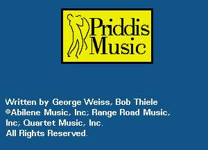 Written by George Weiss, Bob Thiclc

9Abilene Music, Ina Range Road Music.
Inc Quartet Music, Inc

All Rights Reserved