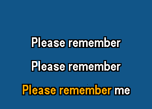 Please remember

Please remember

Please remember me