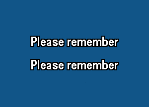 Please remember

Please remember