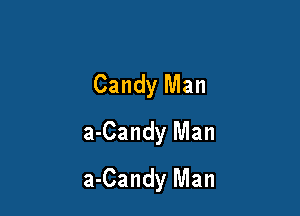 Candy Man
a-Candy Man

a-Candy Man