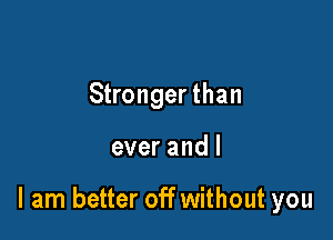 Stronger than

everandl

I am better off without you