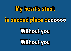 My heart's stuck
insecondf aceooooooo

Without you

Without you