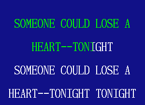 SOMEONE COULD LOSE A
HEART--TONIGHT
SOMEONE COULD LOSE A
HEART--TONIGHT TONIGHT