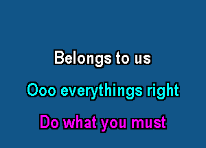 Belongs to us

000 everythings right