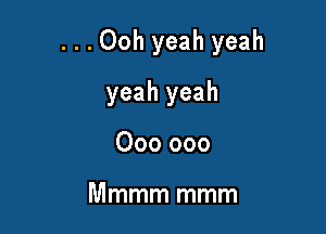 ...Ooh yeah yeah

yeah yeah
000 000

Mmmm mmm
