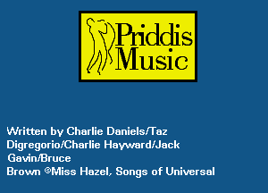 Written by Charlie Danielsfl'az

DigregoriofCharlie Haywarleack
Gavinl'Bruce

Brown QN'liss Hazel, Songs of Universal