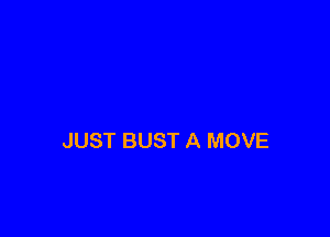 JUST BUST A MOVE