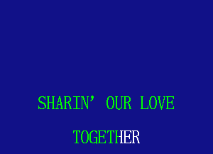 SHARIIW OUR LOVE
TOGETHER