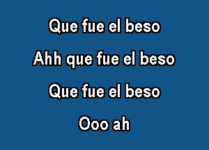 Que fue el beso

Ahh que fue el beso

Que fue el beso

Ooo ah